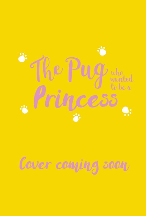 Text in lila: "The Pug who wanted to be a Princess" und "Cover coming soon". Gelber Hintergrund, weiße Pfotenabdrücke.