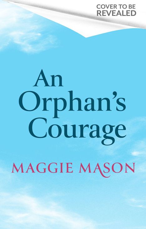 "Cover to be revealed. An Orphan's Courage. Maggie Mason." Hintergrund mit blauem Himmel und weißen Wolken.