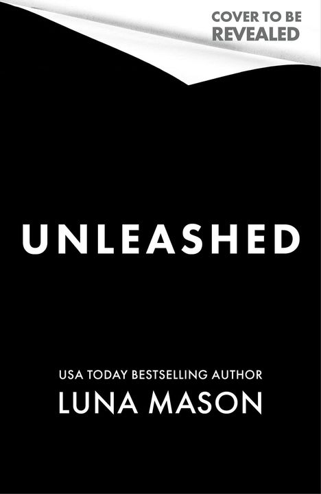 Auf schwarzem Hintergrund steht: "COVER TO BE REVEALED", "UNLEASHED", "USA TODAY BESTSELLING AUTHOR", "LUNA MASON".