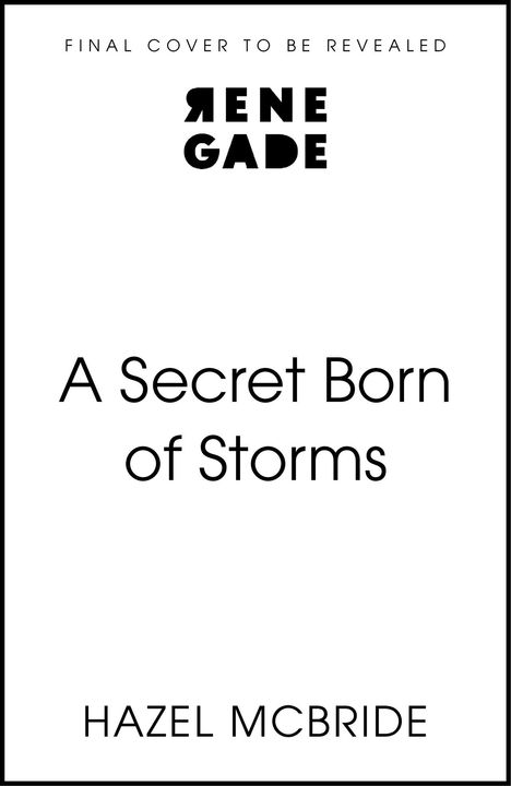 „FINAL COVER TO BE REVEALED“, „RENE GADE“, „A Secret Born of Storms“, „HAZEL MCBRIDE“. Schlichter weißer Hintergrund.