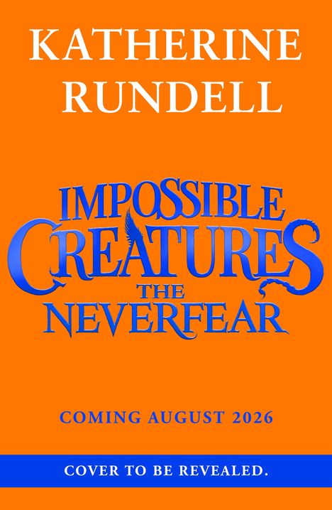 „Katherine Rundell - Impossible Creatures: The Neverfear“, orange Hintergrund, blaue Schrift. Veröffentlichung August 2026.