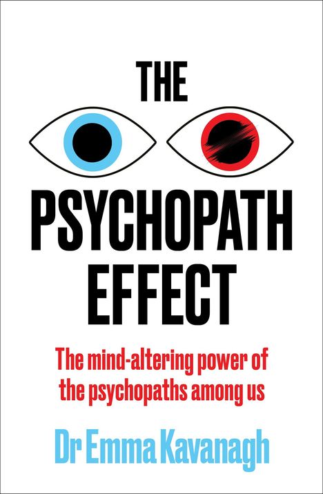 "The Psychopath Effect. The mind-altering power of the psychopaths among us. Dr Emma Kavanagh." Zwei Augen: blau und rot.
