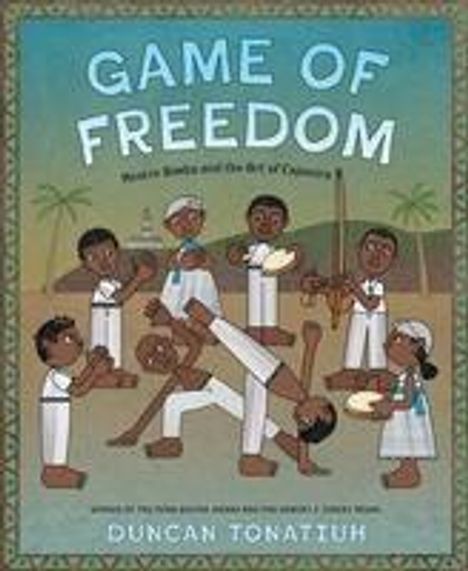 Duncan Tonatiuh: Game of Freedom: Mestre Bimba and the Art of Capoeira, Buch