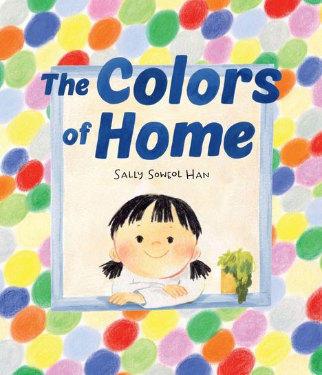 "The Colors of Home, Sally Soweol Han." Illustration: lächelndes Kind im Fenster vor bunten Punkten.