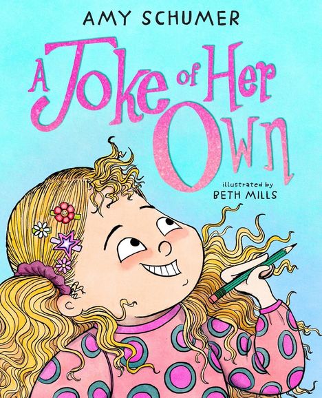 "A Joke of Her Own" von Amy Schumer, illustriert von Beth Mills. Ein lächelndes Mädchen hält einen Stift in der Hand.
