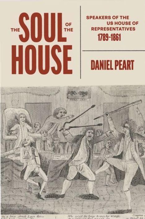 „THE SOUL OF THE HOUSE“, „SPEAKERS OF THE US HOUSE OF REPRESENTATIVES 1789–1861“, „DANIEL PEART“. Schwarz-weiße Illustration von streitenden Männern in historischer Kleidung.