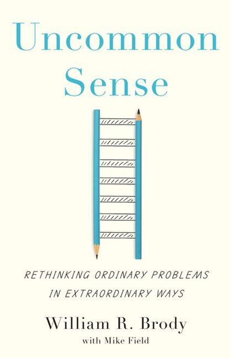 "Uncommon Sense: Rethinking Ordinary Problems in Extraordinary Ways" von William R. Brody mit Mike Field. Leiter aus Bleistiften.