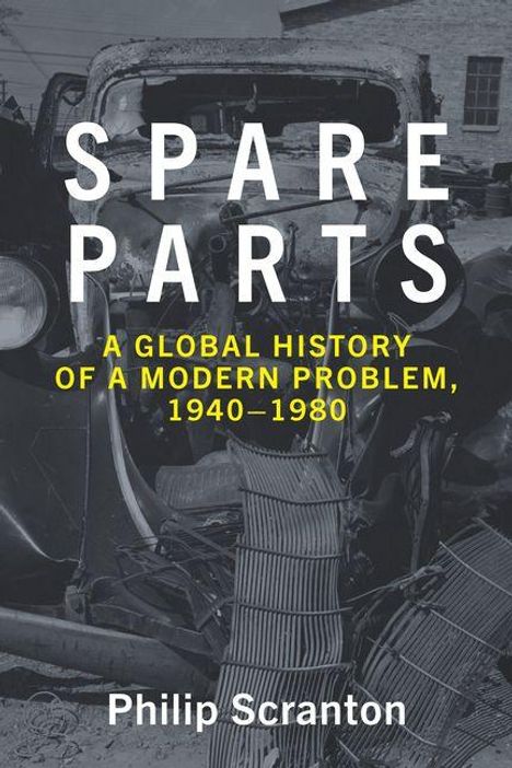 Text: "SPARE PARTS: A GLOBAL HISTORY OF A MODERN PROBLEM, 1940–1980" von Philip Scranton. Hintergrund: Verbeulte Autoteile.