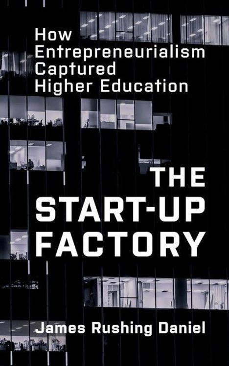Text: "How Entrepreneurialism Captured Higher Education. THE START-UP FACTORY. James Rushing Daniel." 
Hintergrund: Bürogebäude.
