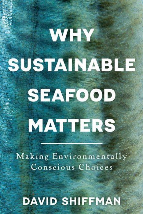 „WHY SUSTAINABLE SEAFOOD MATTERS“, „Making Environmentally Conscious Choices“, „DAVID SHIFFMAN“. Hintergrund: Textur in Blau- und Grüntönen.