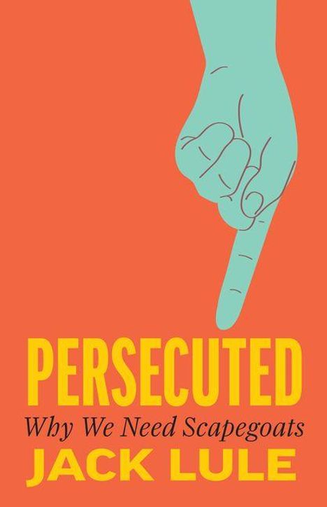 Text: "PERSECUTED Why We Need Scapegoats JACK LULE". Hellblaue Hand zeigt mit Finger nach unten auf orangem Hintergrund.
