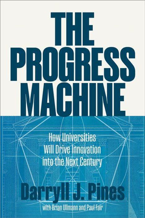 „THE PROGRESS MACHINE“, „How Universities Will Drive Innovation into the Next Century“, „Darryll J. Pines“. Blau-weiße Farbgestaltung.