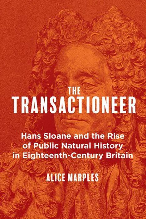 "The Transactioneer: Hans Sloane and the Rise of Public Natural History in Eighteenth-Century Britain. Alice Marples." Porträt eines Mannes mit Perücke.