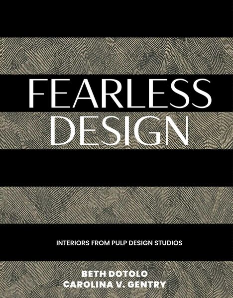 "FEARLESS DESIGN" steht groß in der Mitte. Darunter: "INTERIORS FROM PULP DESIGN STUDIOS". Unten: "BETH DOTOLO CAROLINA V. GENTRY". Schwarze und gemusterte Streifen im Hintergrund.