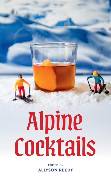 Text: "Alpine Cocktails" und "Edited by Allyson Reedy". Ein Glas Cocktail im Schnee, umgeben von Miniatur-Skifahrern.