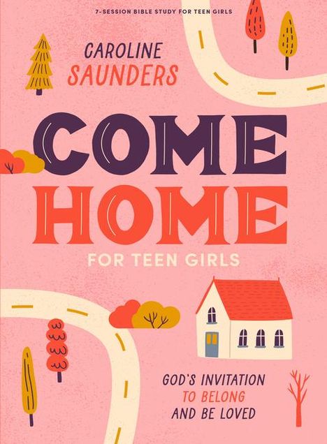 Caroline Saunders: Come Home - Teen Girls' Bible Study Book with Video Access, Buch