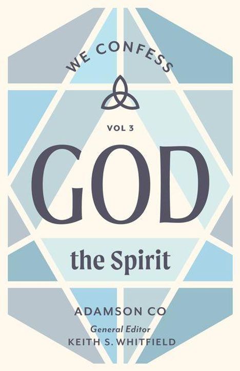 "We confess Vol 3 GOD the Spirit. Adamson Co. General Editor: Keith S. Whitfield." Grafik aus blauen geometrischen Formen.