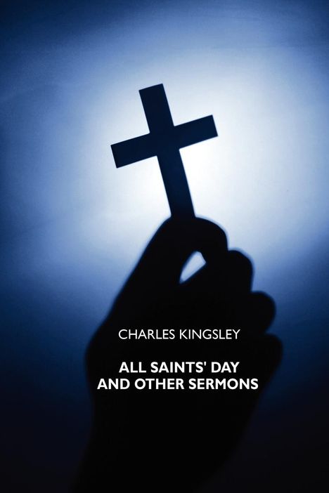 Charles Kingsley: All Saints' Day and Other Sermons, Buch