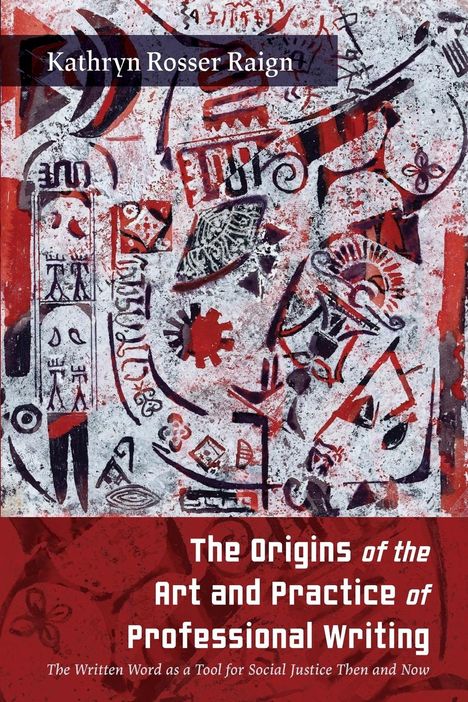 Kathryn Rosser Raign: The Origins of the Art and Practice of Professional Writing, Buch