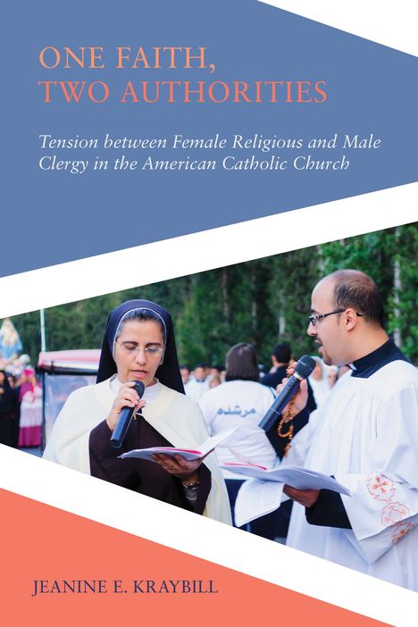 Jeanine E. Kraybill: One Faith, Two Authorities: Tension Between Female Religious and Male Clergy in the American Catholic Church, Buch
