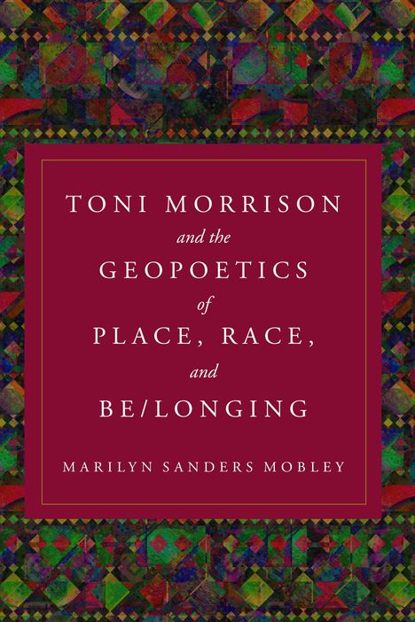 Marilyn Sanders Mobley: Toni Morrison and the Geopoetics of Place, Race, and Be/longing, Buch