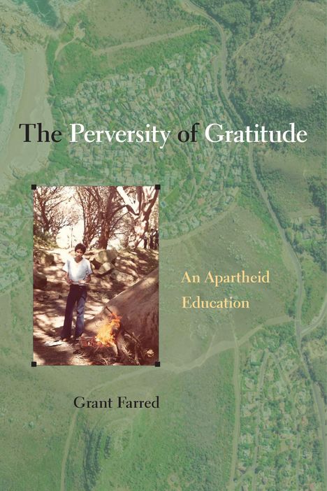 Grant Farred: The Perversity of Gratitude: An Apartheid Education, Buch