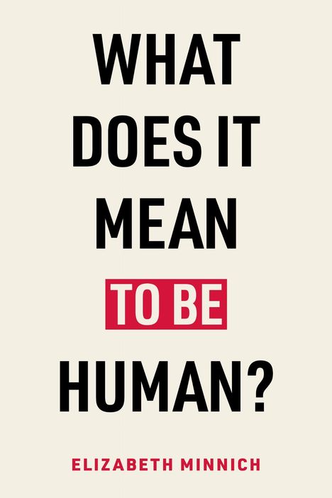 Text: "WHAT DOES IT MEAN TO BE HUMAN? ELIZABETH MINNICH." Schwarze und rote Schrift auf hellem Hintergrund.