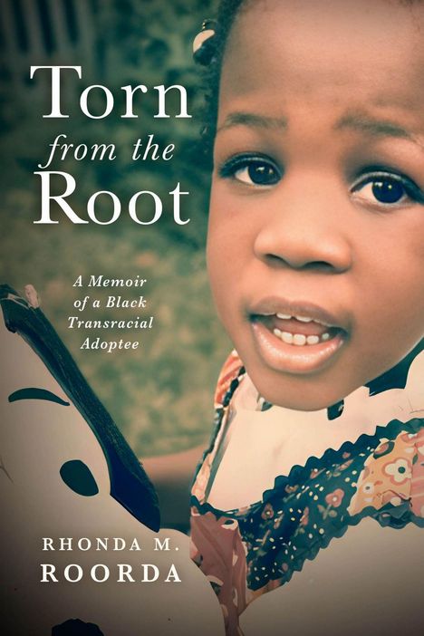 Text: "Torn from the Root. A Memoir of a Black Transracial Adoptee. RHONDA M. ROORDA". Bild eines kleinen Kindes.