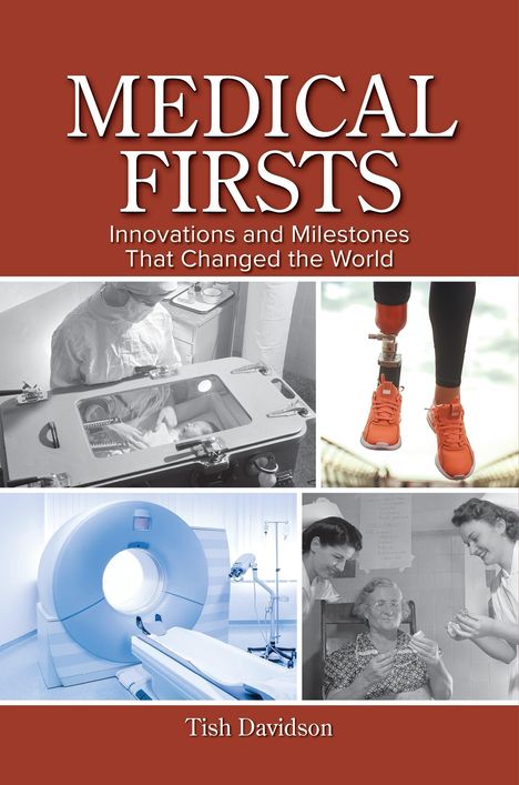"Medical Firsts: Innovations and Milestones That Changed the World" von Tish Davidson. Bilder: Inkubator, Prothese, MRT.