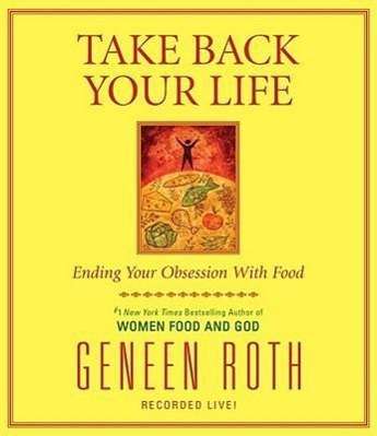 Geneen Roth: Take Back Your Life: Ending Your Obsession with Food, CD