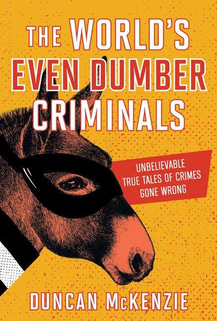 Duncan McKenzie: The World's Even Dumber Criminals: Unbelievable True Tales of Crime Gone Wrong, Buch
