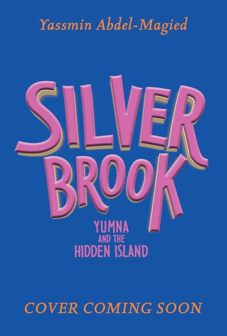 "Silver Brook: Yumna and the Hidden Island. Yassmin Abdel-Magied. Cover Coming Soon." Text in kräftigen Farben.