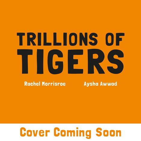 "Trillions of Tigers" in großer Schrift, darunter "Rachel Morrisroe Aysha Awwad". "Cover Coming Soon" steht am unteren Rand.