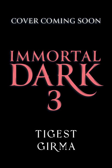 Text: "COVER COMING SOON", "IMMORTAL DARK 3", "TIGEST GIRMA". Schwarzer Hintergrund mit rosa und weißem Text.