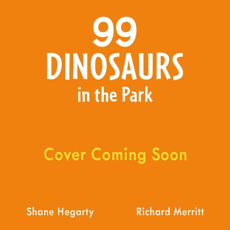 "99 DINOSAURS in the Park. Cover Coming Soon. Shane Hegarty, Richard Merritt." Orange Hintergrund.