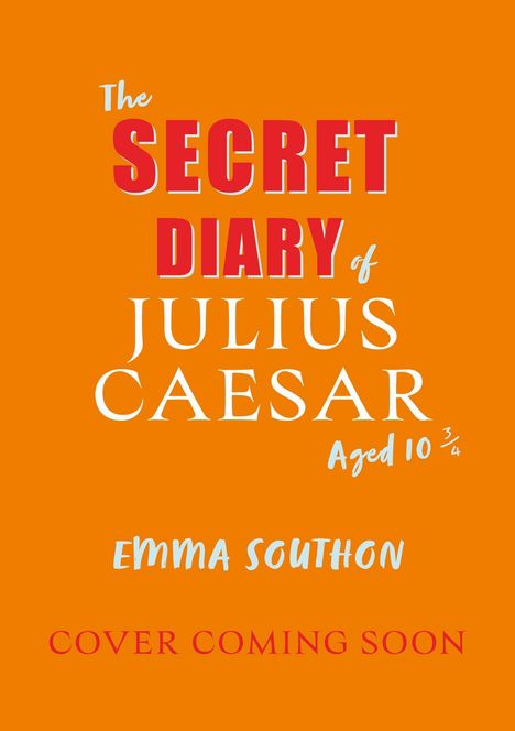 "The Secret Diary of Julius Caesar Aged 10¾" von Emma Southon. "Cover Coming Soon". Hintergrund: orange.