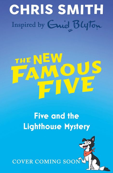 "CHRIS SMITH. THE NEW FAMOUS FIVE. Five and the Lighthouse Mystery. Cover Coming Soon." Illustration eines Hundes.