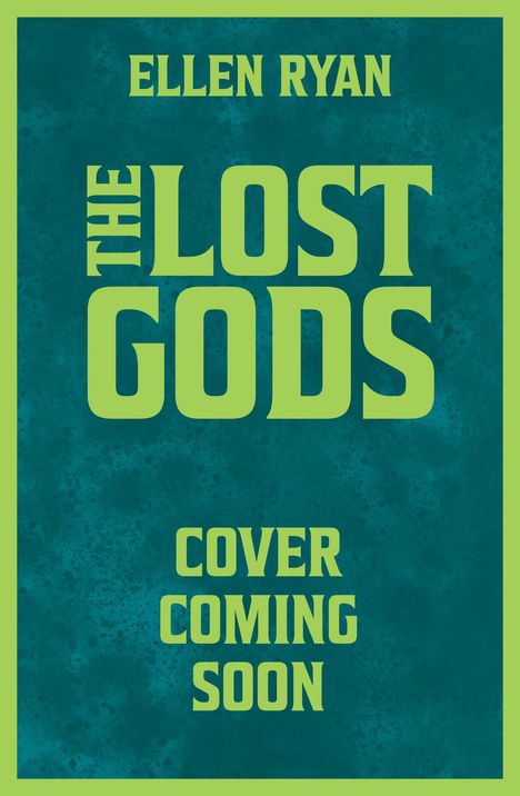 Grüner Text auf grünlichem Hintergrund: "ELLEN RYAN", "THE LOST GODS", "COVER COMING SOON".