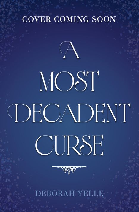 Text: "Cover Coming Soon, A Most Decadent Curse, Deborah Yelle." Hintergrund: Dunkelblau mit funkelnden Punkten.