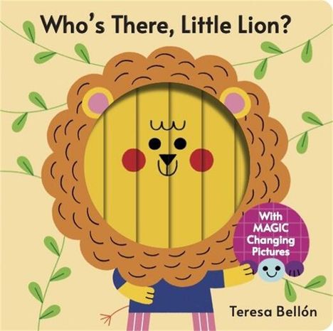 Text: "Who's There, Little Lion? With MAGIC Changing Pictures" von Teresa Bellón. Illustration: Niedlicher Löwe mit Blättern.
