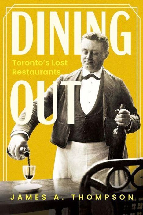 "DINING OUT: Toronto’s Lost Restaurants" von James A. Thompson. Ein Kellner schenkt Wein in ein Glas.