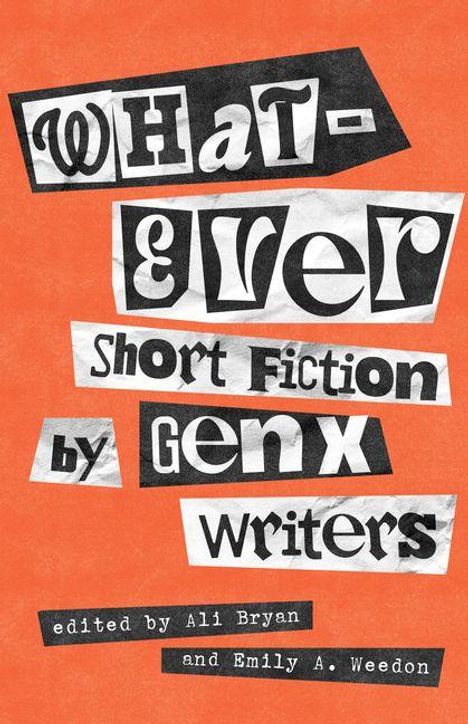„Whatever: Short Fiction by Gen X Writers“, gestaltet mit vielseitiger Schrift auf orangefarbenem Hintergrund.