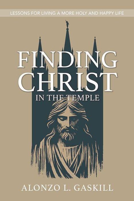 Text: "LESSONS FOR LIVING A MORE HOLY AND HAPPY LIFE. FINDING CHRIST IN THE TEMPLE. ALONZO L. GASKILL." Illustration: Christus vor einem Tempel.