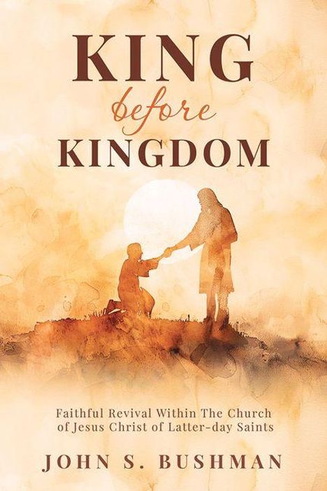 "King before Kingdom" und "Faithful Revival Within The Church of Jesus Christ of Latter-day Saints" stehen über einer Illustration, die zwei Personen zeigt: eine steht, die andere kniet. Darunter "JOHN S. BUSHMAN".