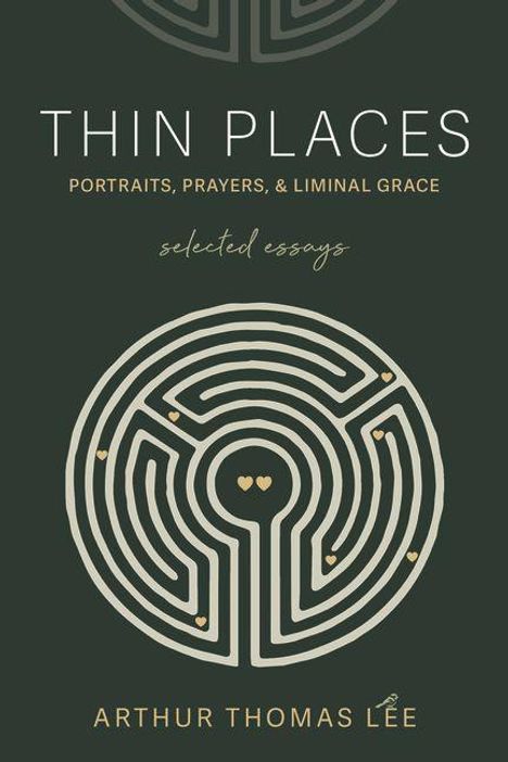 "Thin Places: Portraits, Prayers, & Liminal Grace – Selected Essays von Arthur Thomas Lee." Unten ein stilisiertes Labyrinth.
