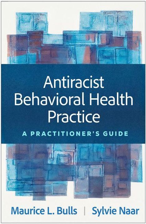 „Antiracist Behavioral Health Practice: A Practitioner's Guide“ von Maurice L. Bulls und Sylvie Naar. Blauer Hintergrund.