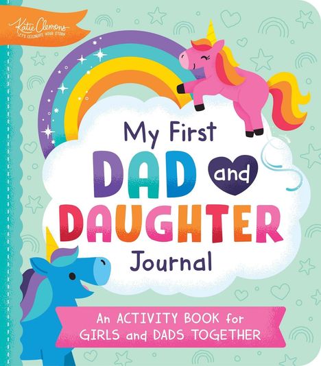 "My First Dad and Daughter Journal. An Activity Book for Girls and Dads Together." Bunte Einhörner und Regenbogen.