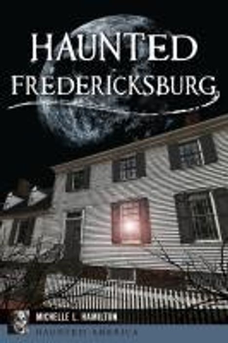 Michelle L Hamilton: Haunted Fredericksburg, Buch