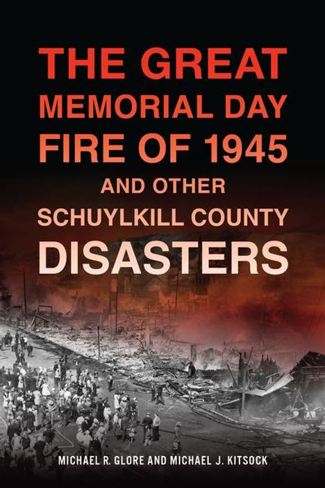 Michael R Glore: The Great Memorial Day Fire of 1945 and Other Schuylkill County Disasters, Buch