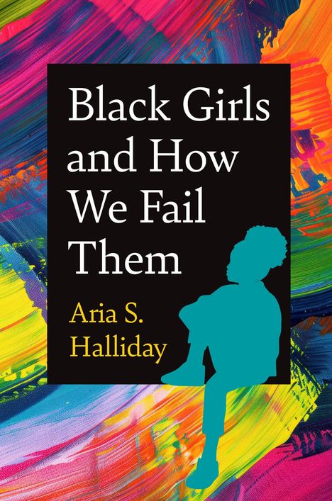 Aria S Halliday: Black Girls and How We Fail Them, Buch